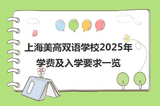 上海美高双语学校2025年学费及入学要求一览 上海美高双语学校2025年学费及入学要求一览