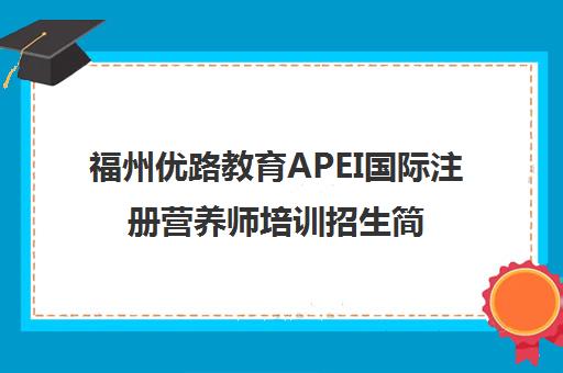 福州优路教育APEI国际注册营养师培训招生简章