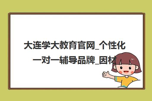 大连学大教育官网_个性化一对一辅导品牌_因材施教
