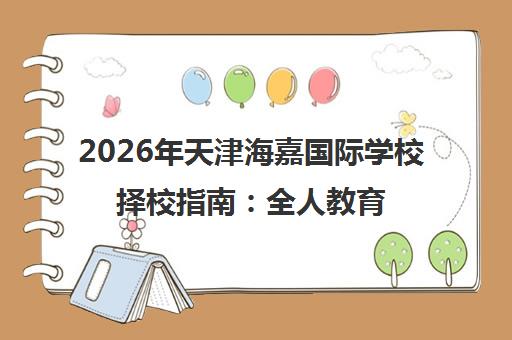 2026年天津海嘉国际学校择校指南 全人教育启航全球名校 2026年天津海嘉国际学校择校指南 全人教育启航全球名校