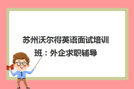 苏州沃尔得英语面试培训班 外企求职辅导 快速提升面试技巧