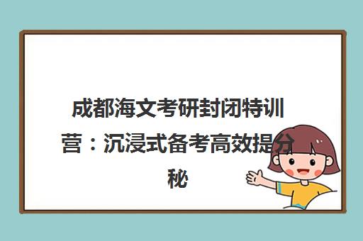 成都海文考研封闭特训营 沉浸式备考高效提分秘籍 成都海文考研封闭特训营 沉浸式备考高效提分秘籍