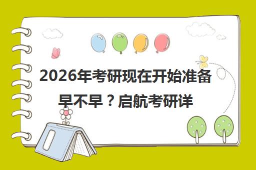2026年考研现在开始准备早不早?启航考研详解备考黄金时间线