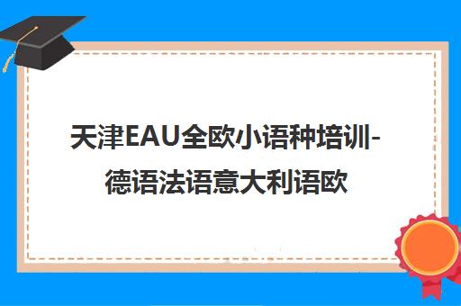 天津EAU全欧小语种培训-德语法语意大利语欧式小班课 天津EAU全欧小语种培训-德语法语意大利语欧式小班课