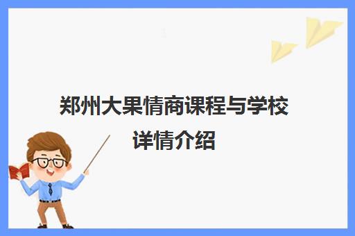 郑州大果情商课程与学校详情介绍 郑州大果情商课程与学校详情介绍