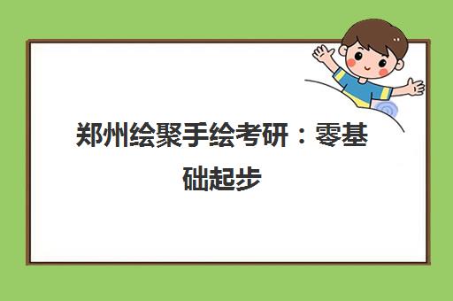 郑州绘聚手绘考研 零基础起步 轻松备考成功上岸 郑州绘聚手绘考研 零基础起步 轻松备考成功上岸