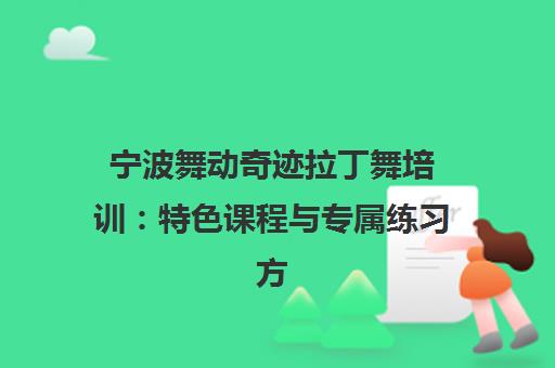 宁波舞动奇迹拉丁舞培训 特色课程与专属练习方案
