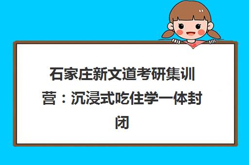 石家庄新文道考研集训营 沉浸式吃住学一体封闭管理