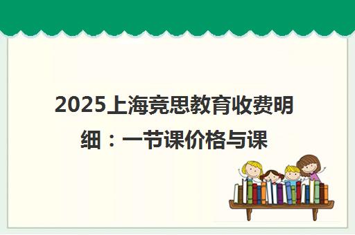 2025上海竞思教育收费明细 一节课价格与课程收费标准解读