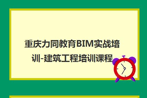 重庆力同教育BIM实战培训-建筑工程培训课程