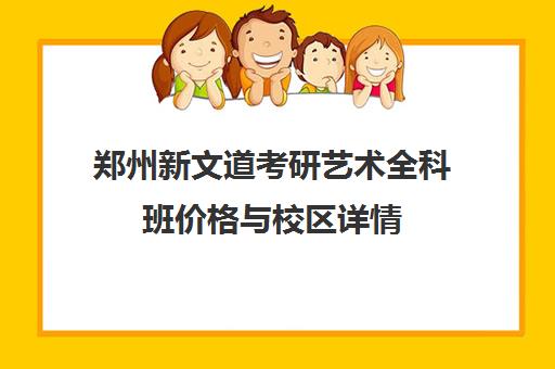 郑州新文道考研艺术全科班价格与校区详情