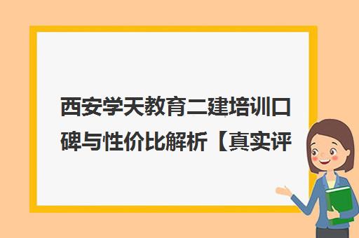 西安学天教育二建培训口碑与性价比解析【真实评价】 西安学天教育二建培训口碑与性价比解析【真实评价】