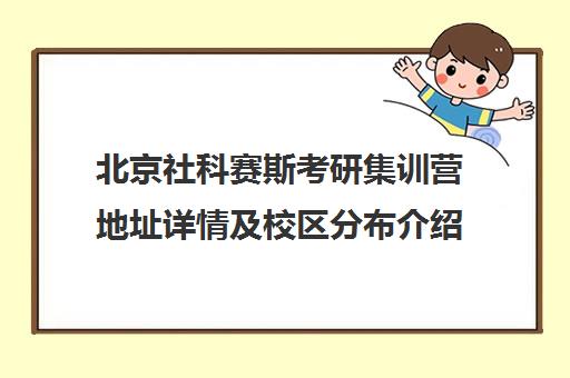 北京社科赛斯考研集训营地址详情及校区分布介绍