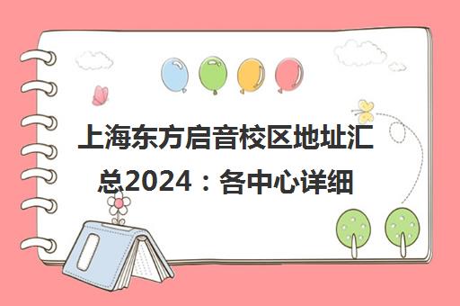 上海东方启音校区地址汇总2024 各中心详细位置一览 上海东方启音校区地址汇总2024 各中心详细位置一览