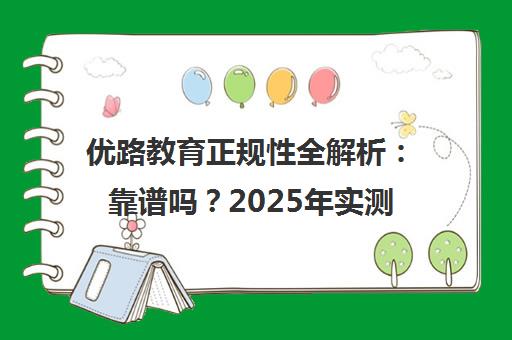 优路教育正规性全解析 靠谱吗?2025年实测评价与避坑指南 优路教育正规性全解析 靠谱吗?2025年实测评价与避坑指南