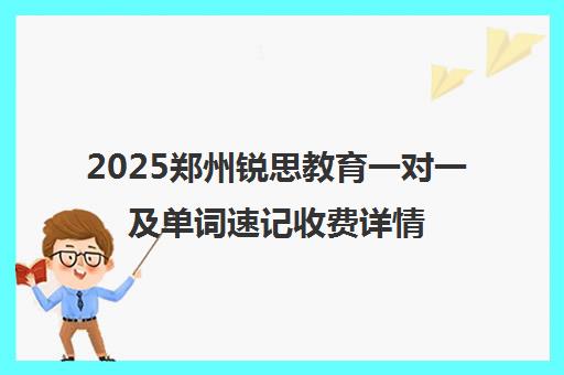 2025郑州锐思教育一对一及单词速记收费详情汇总 2025郑州锐思教育一对一及单词速记收费详情汇总