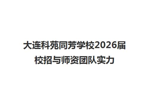 大连科苑同芳学校2026届校招与师资团队实力解析