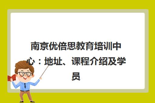 南京优倍思教育培训中心 地址、课程介绍及学员评价