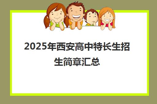 2025年西安高中特长生招生简章汇总(含陕师大、铁一中等) 2025年西安高中特长生招生简章汇总(含陕师大、铁一中等)
