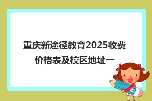 重庆新途径教育2025收费价格表及校区地址一览