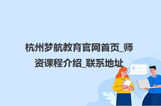 杭州梦航教育官网首页_师资课程介绍_联系地址电话