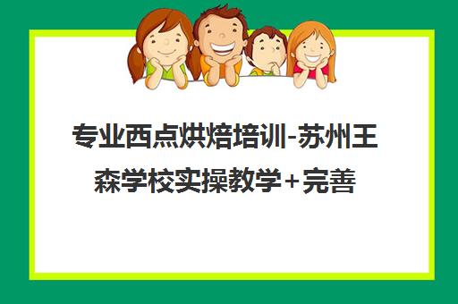 专业西点烘焙培训-苏州王森学校实操教学+完善设备助你成才