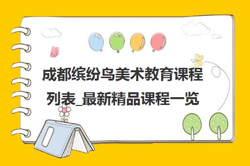 成都缤纷鸟美术教育课程列表_最新精品课程一览 成都缤纷鸟美术教育课程列表_最新精品课程一览