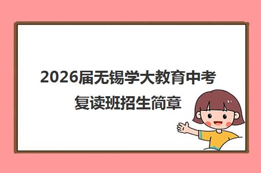 2026届无锡学大教育中考复读班招生简章（附学费条件）
