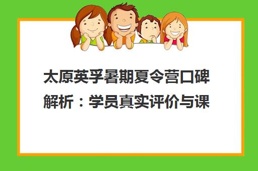 太原英孚暑期夏令营口碑解析 学员真实评价与课程详情