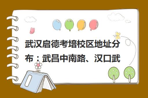 武汉启德考培校区地址分布 武昌中南路、汉口武广分校位置与交通路线 武汉启德考培校区地址分布 武昌中南路、汉口武广分校位置与交通路线
