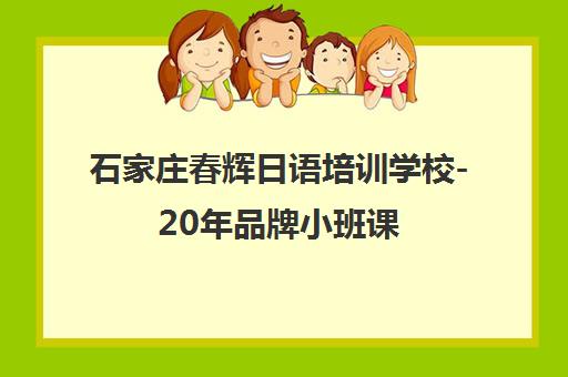 石家庄春辉日语培训学校-20年品牌小班课 零基础至N1