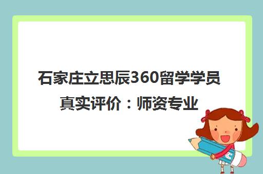石家庄立思辰360留学学员真实评价 师资专业 一站式服务口碑佳