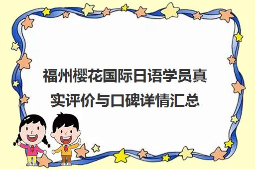 福州樱花国际日语学员真实评价与口碑详情汇总 福州樱花国际日语学员真实评价与口碑详情汇总