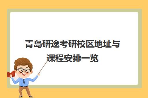 青岛研途考研校区地址与课程安排一览 青岛研途考研校区地址与课程安排一览