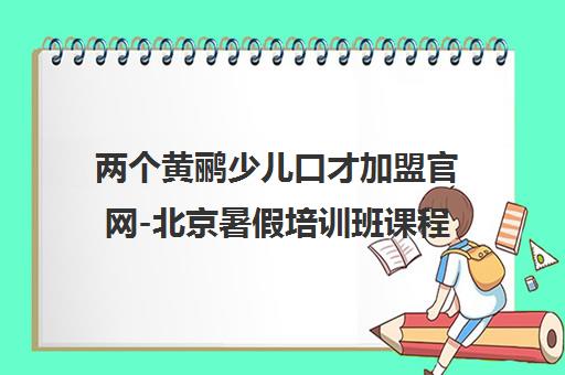 两个黄鹂少儿口才加盟官网-北京暑假培训班课程与加盟政策介绍 两个黄鹂少儿口才加盟官网-北京暑假培训班课程与加盟政策介绍