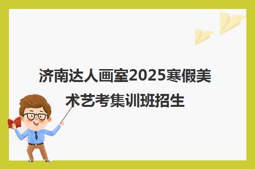 济南达人画室2025寒假美术艺考集训班招生 - 硬核师资助力冲刺 济南达人画室2025寒假美术艺考集训班招生 - 硬核师资助力冲刺