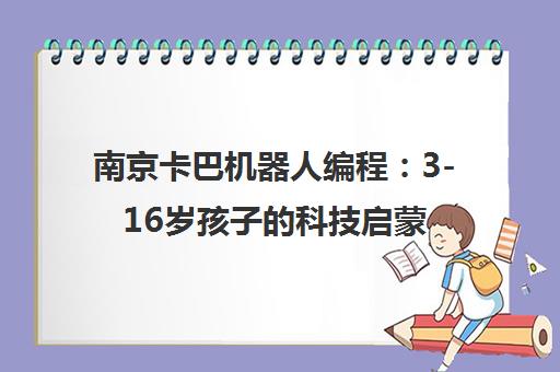南京卡巴机器人编程 3-16岁孩子的科技启蒙与创意伙伴
