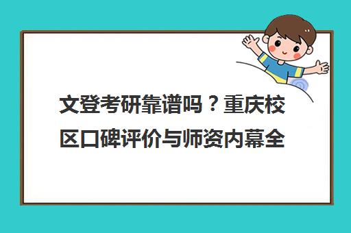 文登考研靠谱吗?重庆校区口碑评价与师资内幕全揭秘 文登考研靠谱吗?重庆校区口碑评价与师资内幕全揭秘