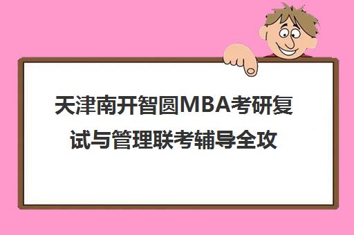 天津南开智圆MBA考研复试与管理联考辅导全攻略 天津南开智圆MBA考研复试与管理联考辅导全攻略