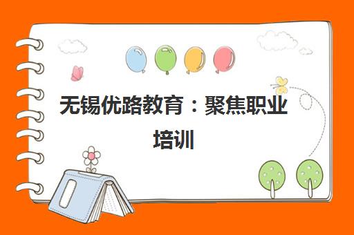 无锡优路教育 聚焦职业培训 赋能职场未来