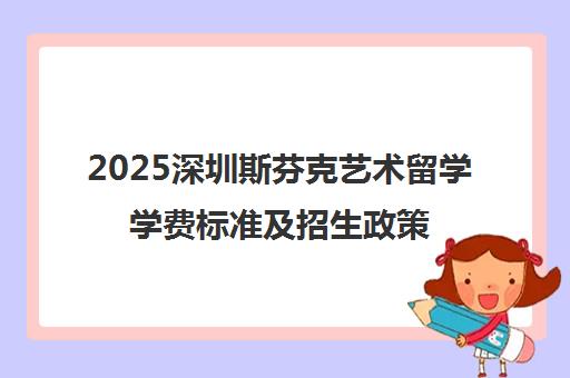 2025深圳斯芬克艺术留学学费标准及招生政策
