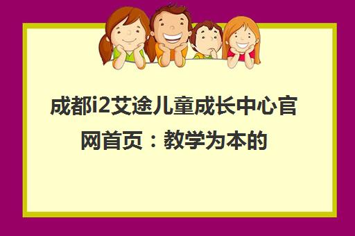 成都i2艾途儿童成长中心官网首页 教学为本的全新少儿英语培训