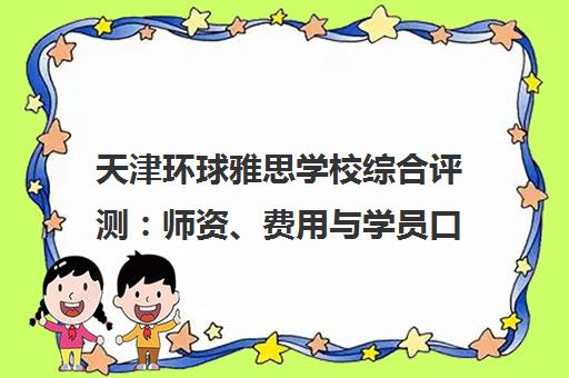 天津环球雅思学校综合评测 师资、费用与学员口碑全解析