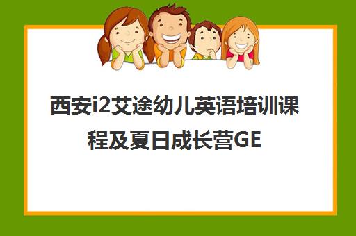 西安i2艾途幼儿英语培训课程及夏日成长营GESE考级指南 西安i2艾途幼儿英语培训课程及夏日成长营GESE考级指南