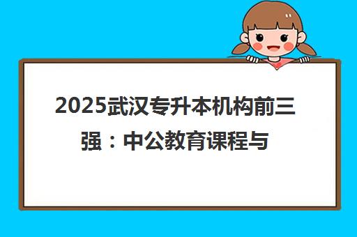2025武汉专升本机构前三强 中公教育课程与口碑全解析