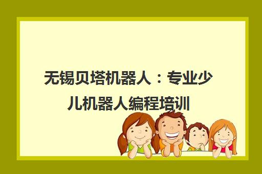 无锡贝塔机器人 专业少儿机器人编程培训 助力孩子科技启蒙