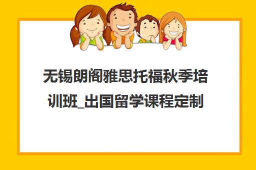 无锡朗阁雅思托福秋季培训班_出国留学课程定制