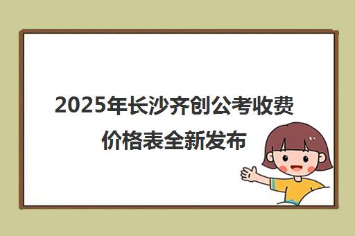 2025年长沙齐创公考收费价格表全新发布