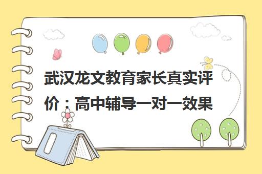 武汉龙文教育家长真实评价 高中辅导一对一效果怎么样