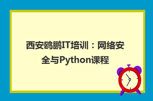 西安鸥鹏IT培训：网络安全与Python课程